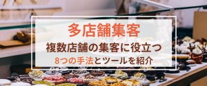 【多店舗集客】複数店舗の集客に役立つ8つの手法とツールを紹介