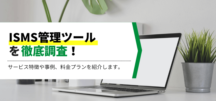 ISMS管理ツール7選を徹底比較！口コミ評判や事例、料金プランについても解説