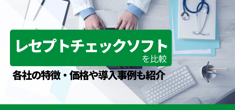 レセプトチェックソフト7選を比較！各社の特徴や費用、事例、口コミ評判を紹介