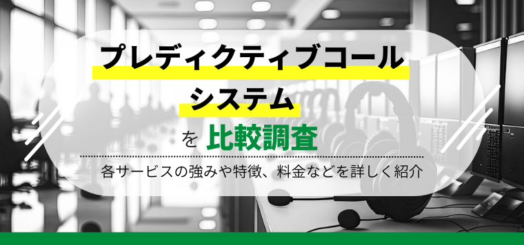 プレディクティブコール機能があるCTIシステム5選を徹底比較！各システムの特徴、事例、費用を紹介