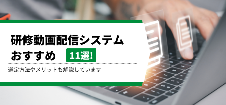 研修動画配信システムのおすすめ11選！選定方法やメリットも解説しています