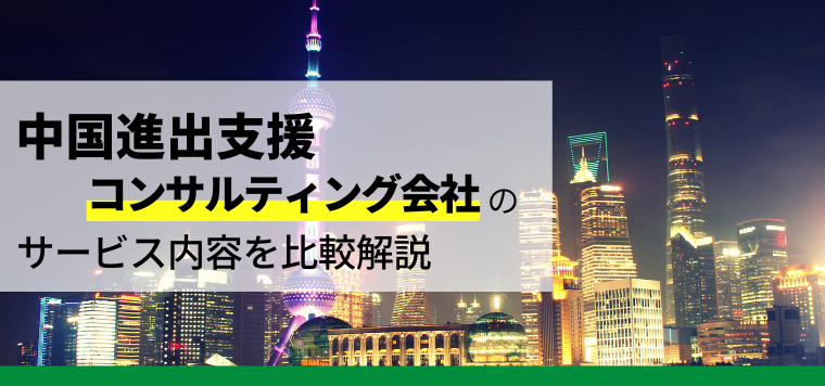 中国進出支援コンサルティング会社おすすめ11社比較！特徴や口コミ評判、費用・料金プランを紹介