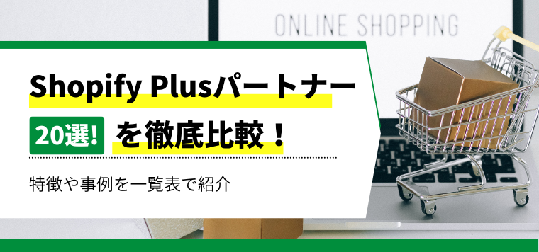 【2024年版】Shopify Plusパートナー20選を徹底比較！特徴や事例を一覧表で紹介