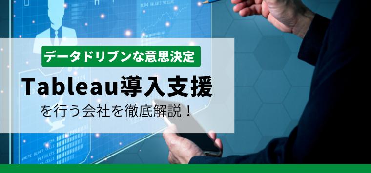 Tableau導入支援会社を紹介！各社の強みや導入事例を徹底比較