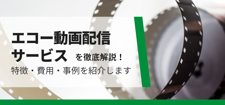 エコー動画配信サービス5選を徹底比較！導入事例や口コミ評判を徹底リサーチ！